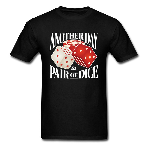 Funny Game Dicetiny T Shirts Another Day In Pair Of Dice Craps Casino  Letter Black Tshirts For Men Top Quality Casual Loose Tees-in T-Shirts from  Men's Clothing
